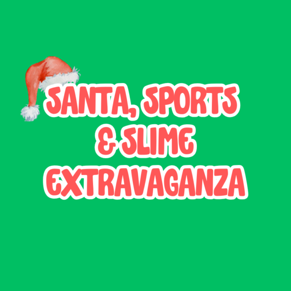 SANTA, SPORTS & SLIME EXTRAVAGANZA